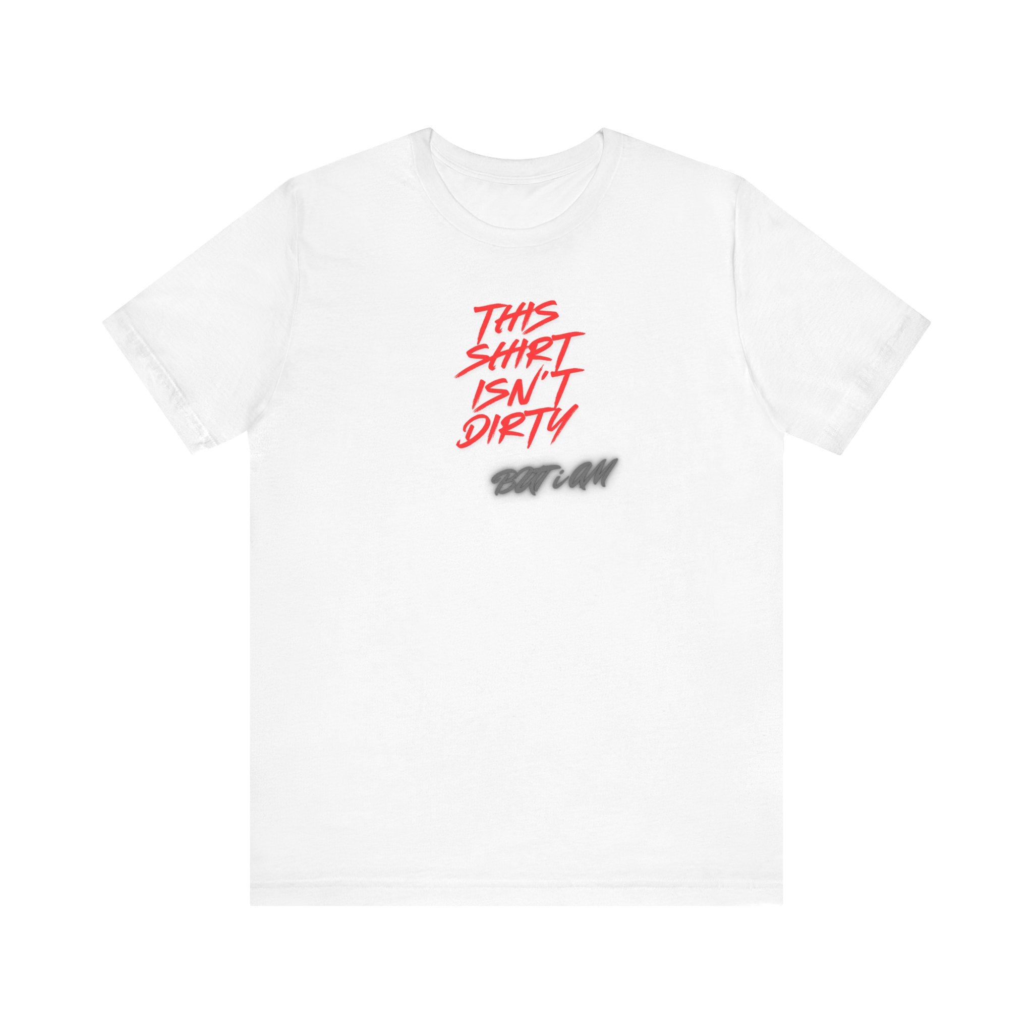 This Shirt Isn’t Dirty But I Am Shirt